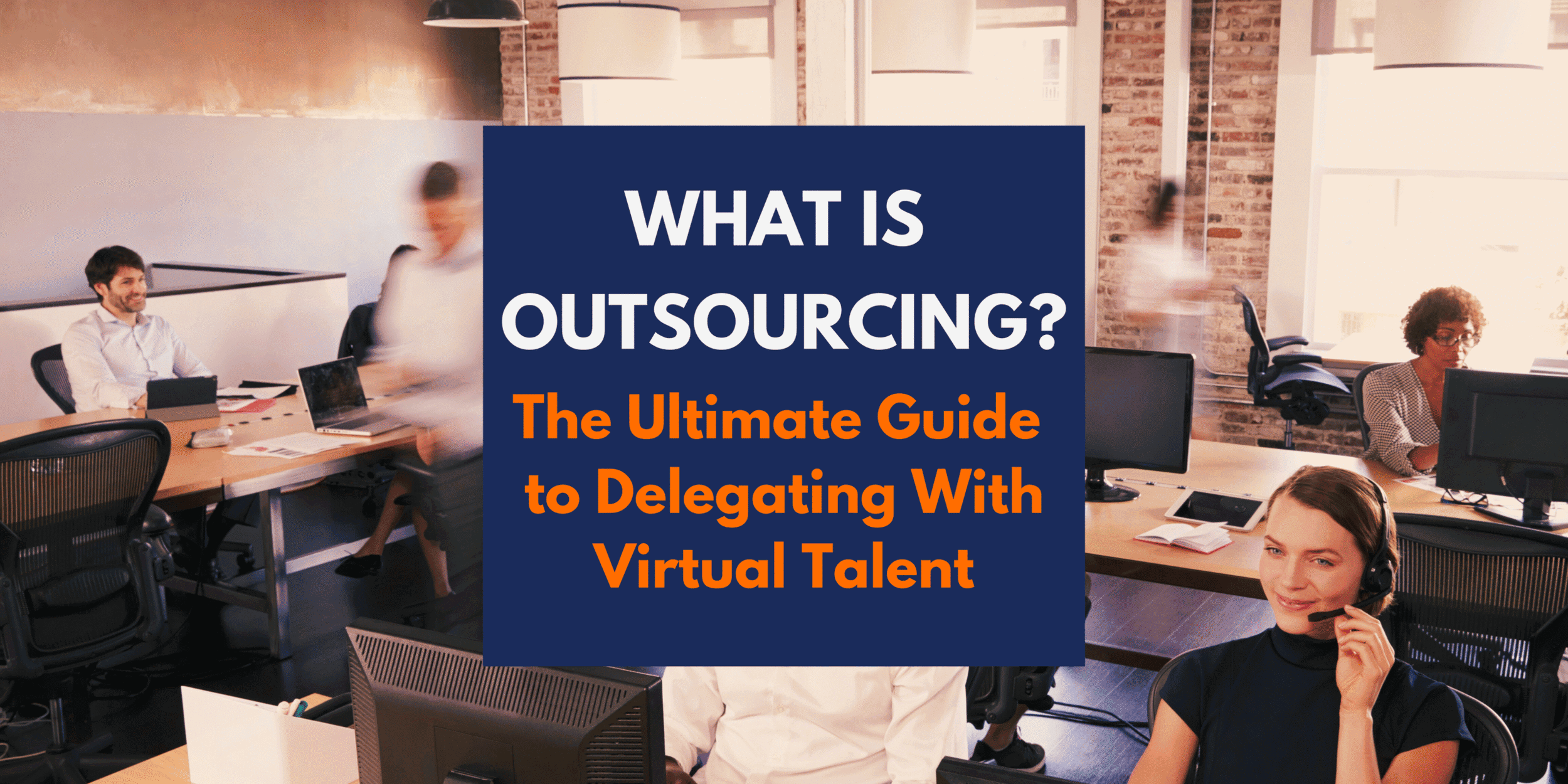 What is outsourcing? the ultimate guide to delegation with virtual talent